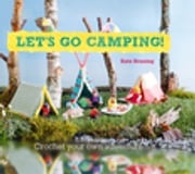 Let's Go Camping! From cabins to caravans, crochet your own camping Scenes Kate Bruning