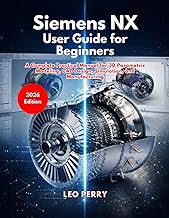 Siemens NX User Guide for Beginners: A Complete Practical Manual for 3D Parametric Modeling, CAD Des