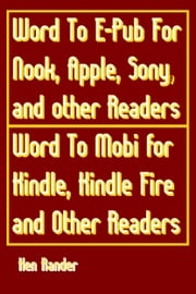 Word To E-PUB for Nook, Apple, Sony, and other EPUB readers Word To Mobi for Kindle, Kindle Fire and other Mobi readers. (Quick Guide) Ken Rander