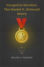 Forged in Service: The Daniel P. Driscoll Story: “Military Valor, Legal Acumen, and the Pursuit of N