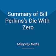 Summary of Bill Perkins's Die With Zero Milkyway Media