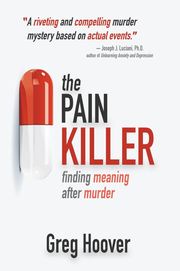 The Pain Killer: Finding Meaning After Murder Greg Hoover