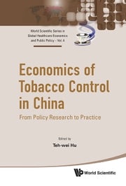 Economics Of Tobacco Control In China: From Policy Research To Practice Teh-wei Hu