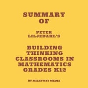 Summary of Peter Liljedahl's Building Thinking Classrooms in Mathematics Grades K12 Milkyway Media