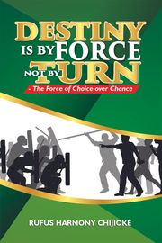 Destiny is by Force not by Turn Rufus Harmony Chijioke