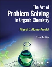 The Art of Problem Solving in Organic Chemistry Miguel E. Alonso-Amelot