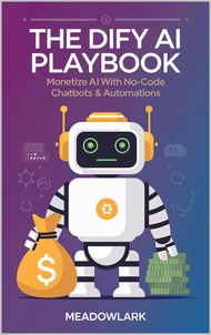 The Dify AI Playbook: Monetize AI with No-Code Chatbots & Automations (English Edition)