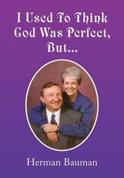 I Used to Think God Was Perfect, But… Herman Bauman