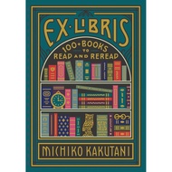Ex Libris: 100+ Books to Read and Reread by Michiko Kakutani