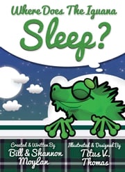 Where Does The Iguana Sleep? (Bedtime Story Book),1st Ed., 2015 Ages 4-8 English Bill Moylan