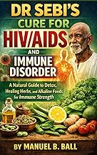 DR SEBI’S CURE FOR HIV/AIDs AND IMMUNE DISORDER: A Natural Guide to Detox, Healing Herbs, and Alkali