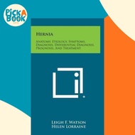 Hernia : Anatomy, Etiology, Symptoms, Diagnosis, Differential Diagnosis, Prognosis, And Tr by Leigh 