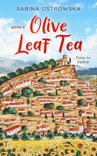 Olive Leaf Tea: A humorous story of starting a new life abroad (New Life in Andalusia Book 3) Olive 