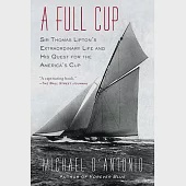 A Full Cup: Sir Thomas Lipton’s Extraordinary Life and His Quest for the America’s Cup