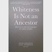 Whiteness Is Not an Ancestor: Essays on Life and Lineage by white Women