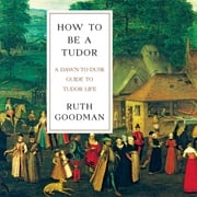How to Be a Tudor Ruth Goodman