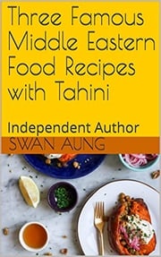 Three Famous Middle Eastern Food Recipes with Tahini Swan Aung
