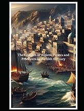 The Corsairs of Algiers: Pirates and Privateers in the 15th Century