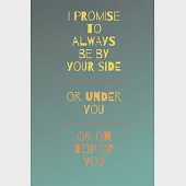 I Promise To Always Be By Your Side Or On Top Of You Or Under You: Funny Sexy Small Valentine’’s Gift For Girlfriend or Boyfriend - Husband or Wife
