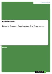 Francis Bacon - Faszination des Entsetzens Kathrin Ehlen