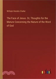 37659.The Face of Jesus. Or, Thoughts for the Mature Concerning the Nature of the Word of God
