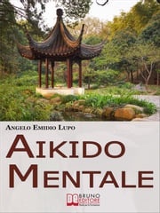 Aikido mentale. Come Gestire le Emozioni e Difendersi dalle Persone Negative. (Ebook Italiano - Anteprima Gratis) Angelo Emidio Lupo