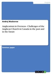 Anglicanism in Overseas - Challenges of the Anglican Church in Canada in the past and in the future Andrej Wackerow