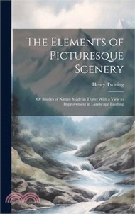 42549.The Elements of Picturesque Scenery: Or Studies of Nature Made in Travel With a View to Improvement in Landscape Painting