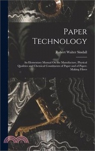 Paper Technology: An Elementary Manual On the Manufacture, Physical Qualities and Chemical Constituents of Paper and of Paper-Making Fib