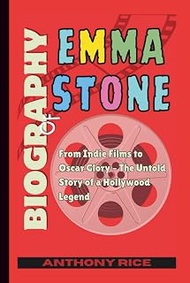 Biography of Emma Stone: From Indie Films to Oscar Glory – The Untold Story of a Hollywood Legend