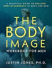The Body Image Workbook for Men: A Practical Guide to Healing Body Dysmorphia in Boys and Men