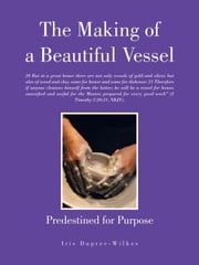 The Making of a Beautiful Vessel Iris Dupree-Wilkes