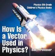 How Is a Vector Used in Physics? Physics 8th Grade | Children's Physics Books Baby Professor