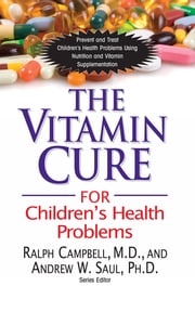 The Vitamin Cure for Children's Health Problems Ralph K. Campbell, M.D.