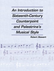 An Introduction to Sixteenth Century Counterpoint and Palestrina's Musical Style Robert Stewart