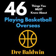 46 Things You MUST Know About Playing Basketball Overseas Dre Baldwin