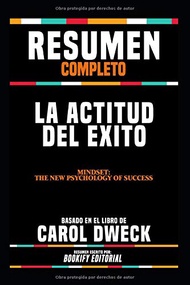 Resumen Completo "La Actitud Del Exito (Mindset: The New Psychology Of Success)" - Basado En El Libr