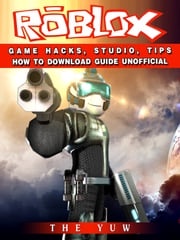 Roblox Game Hacks, Studio, Tips How to Download Guide Unofficial The Yuw