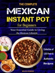 The Complete Mexican Instant Pot for Beginners Belicia Romero
