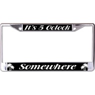 It's 5 Oclock Somewhere Chrome License Plate Frame