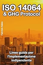 ISO 14064 & GHG Protocol: Linee guida per l'implementazione indipendente (Italian Edition)
