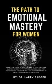 The Path to Emotional Mastery For Women Dr. Larry Badger