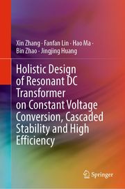 Holistic Design of Resonant DC Transformer on Constant Voltage Conversion, Cascaded Stability and High Efficiency Xin Zhang