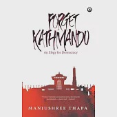 Forget Kathmandu: An Elegy For Democracy