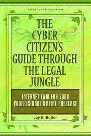 The Cyber Citizen's Guide Through the Legal Jungle: Internet Law for Your Professional Online Presence Joy Butler
