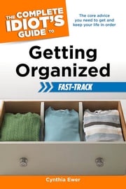 The Complete Idiot's Guide to Getting Organized Fast-Track Cynthia Ewer