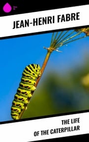 The Life of the Caterpillar Jean-Henri Fabre