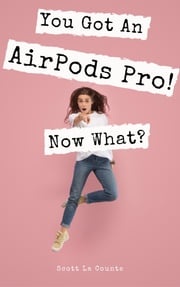 You Got An AirPods Pro! Now What? Scott La Counte