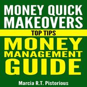 Money Quick Makeovers Top Tips: Money Management Guide Marcia R.T. Pistorious