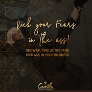 Kick your fear in the ass! Show up, take action and kick ass in your business Camilla Kristiansen